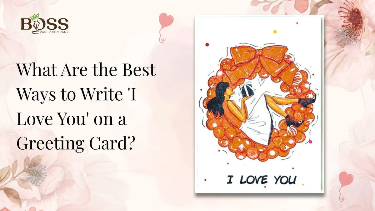 What Are the Best Ways to Write 'I Love You' on a Greeting Card?
