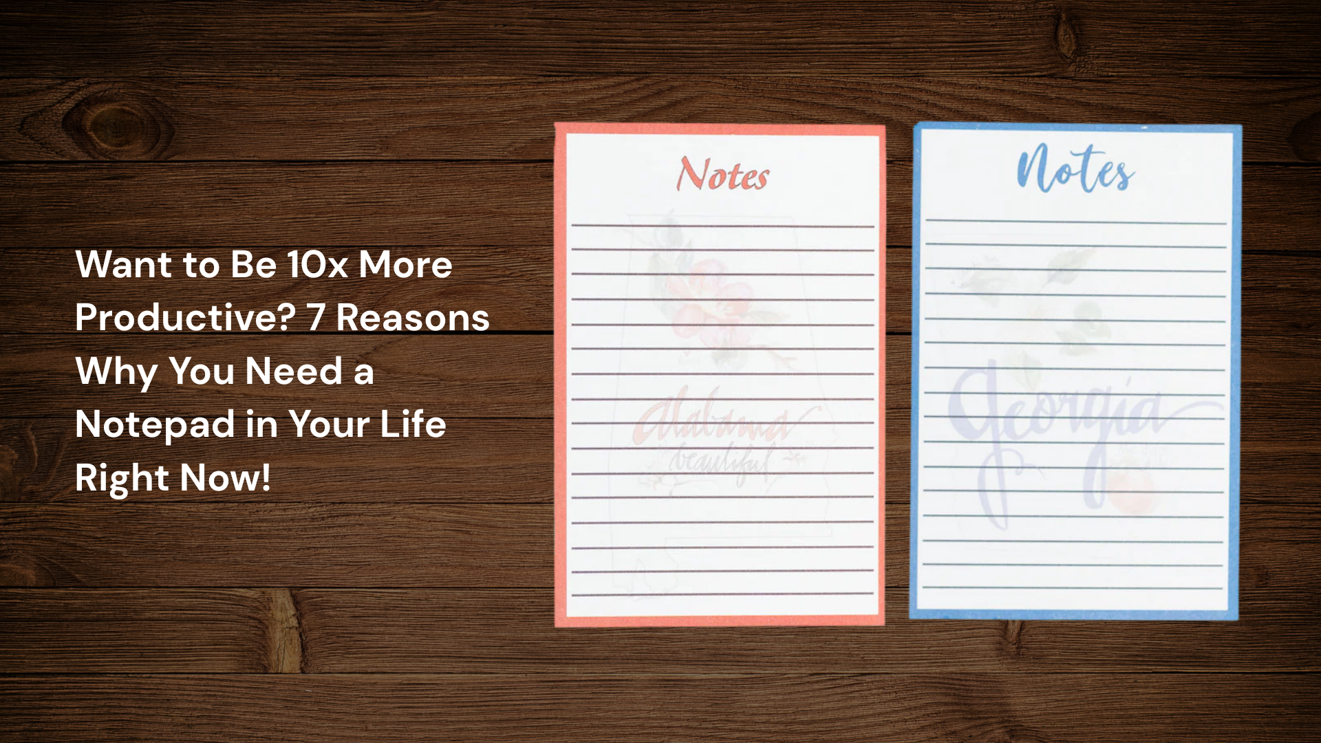 Want to Be 10x More Productive? 7 Reasons Why You Need a Notepad in Your Life Right Now!