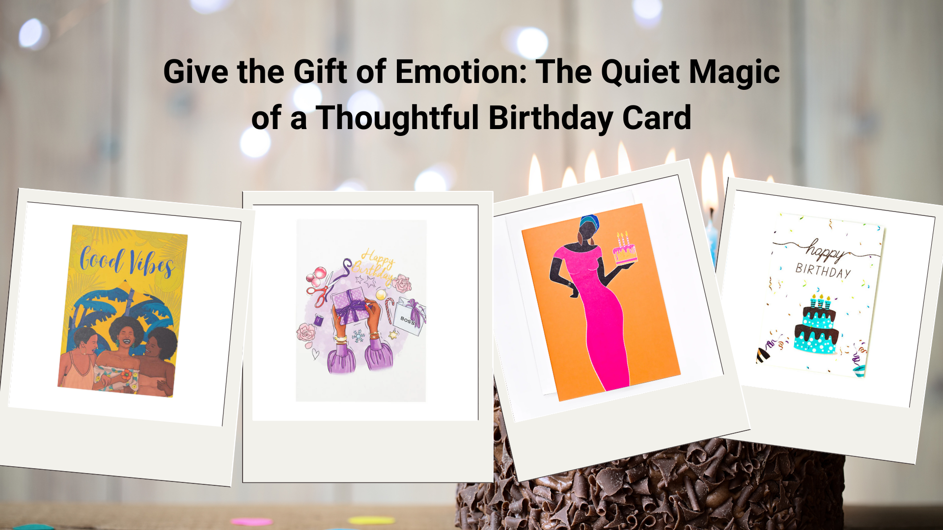 Give the Gift of Emotion: The Quiet Magic of a Thoughtful Birthday Card