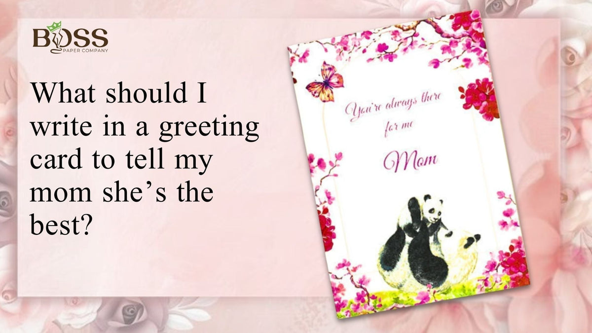 What should I write in a greeting card to tell my mom she’s the best?
